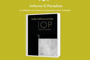 IOP Inferno O Paradiso di Maria Cristina Lucchesi: un viaggio dentro sé stessi e un&#039;avventura nel tempo